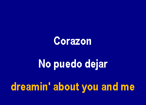 Corazon

No puedo dejar

dreamin' about you and me