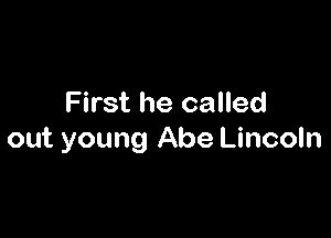 First he called

out young Abe Lincoln