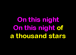 On this night

On this night of
a thousand stars