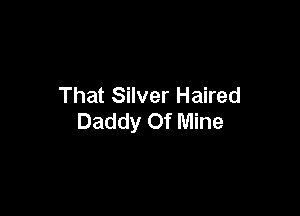 That Silver Haired

Daddy Of Mine