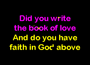 Did you write
the book of love

And do you have
faith in G06 above