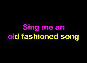 Sing me an

old fashioned song