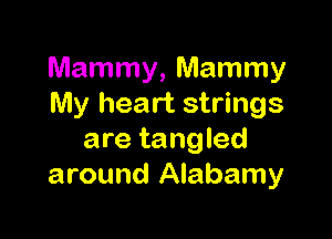 Mammy, Mammy
My heart strings

are tangled
around Alabamy