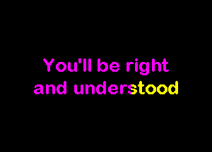 You'll be right

and understood