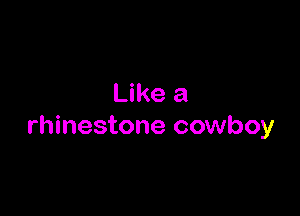 Like a

rhinestone cowboy