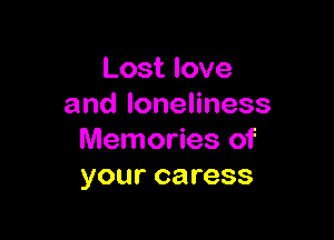 Lost love
andlonenness

Memories of
your caress