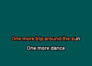 One more trip around the sun

One more dance