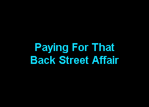 Paying For That

Back Street Affair