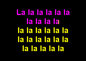 La la la la la la
la la la la

la la la la la la
la la la la la la
la la la la la