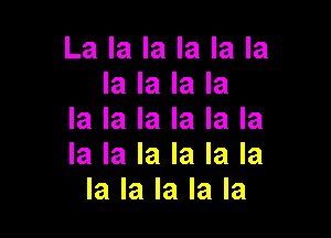 La la la la la la
la la la la

la la la la la la
la la la la la la
la la la la la