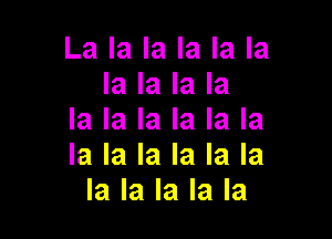 La la la la la la
la la la la

la la la la la la
la la la la la la
la la la la la