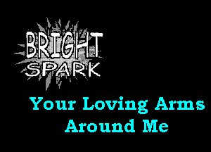 Your Loving Arms
Around Me