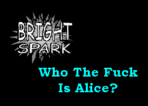 Who The Fuck
Is Alice?