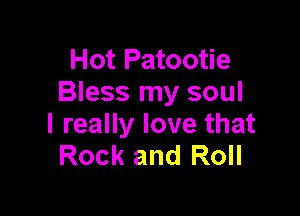 Hot Patootie
Bless my soul

I really love that
Rock and Roll