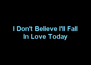 I Don't Believe I'll Fall

In Love Today