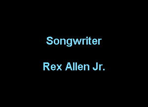 Songwriter

Rex Allen Jr.