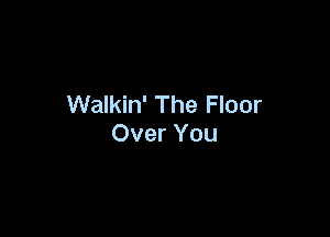 Walkin' The Floor

Over You