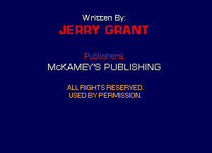 Written By

MCKAMEY'S PUBLISHING

ALL RIGHTS RESERVED
USED BY PERMISSION