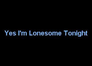 Yes I'm Lonesome Tonight