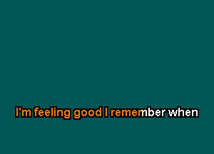 I'm feeling good I remember when