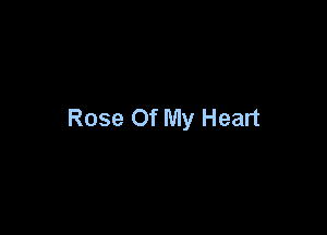 Rose Of My Heart