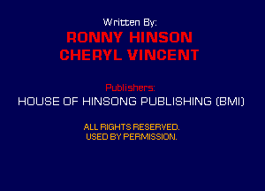 Written Byi

HOUSE OF HINSDNG PUBLISHING EBMIJ

ALL RIGHTS RESERVED.
USED BY PERMISSION.