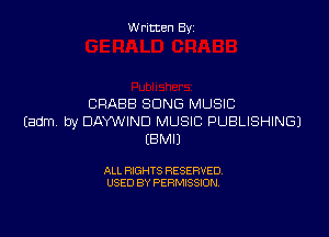 Written By

CRABB SONG MUSIC

Eadm by DAYVIJIND MUSIC PUBLISHING)
EBMIJ

ALL RIGHTS RESERVED
USED BY PERMISSION