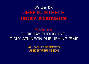 Written By

CHRISKAY PUBLISHING,
RICKY ATKINSON PUBLISHING EBMIJ

ALL RIGHTS RESERVED
USED BY PERMISSION