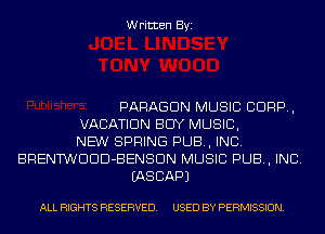 Written Byi

PARAGON MUSIC CORP,
VACATION BUY MUSIC,
NEW SPRING PUB, INC.
BRENTWDDD-BENSDN MUSIC PUB, INC.
IASCAPJ

ALL RIGHTS RESERVED. USED BY PERMISSION.