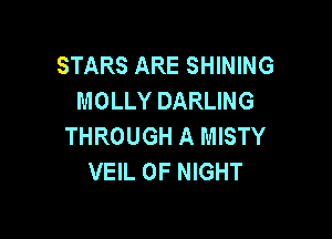 STARS ARE SHINING
MOLLY DARLING

THROUGH A MISTY
VEIL 0F NIGHT