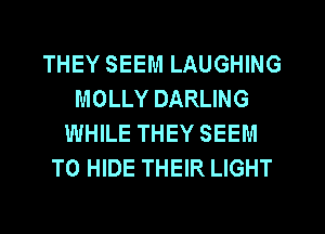 THEY SEEM LAUGHING
MOLLY DARLING
WHILE THEY SEEM
TO HIDE THEIR LIGHT