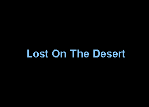 Lost On The Desert