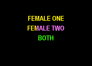 FEMALEONE
FEMALE TWO

BOTH