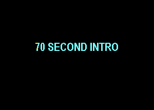 70 SECOND INTRO