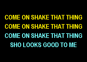 COME ON SHAKE THAT THING

COME ON SHAKE THAT THING

COME ON SHAKE THAT THING
8H0 LOOKS GOOD TO ME