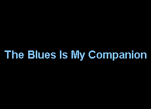 The Blues Is My Companion