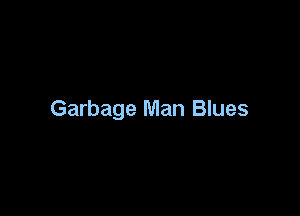 Garbage Man Blues