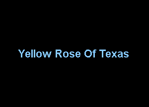 Yellow Rose Of Texas