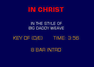 IN THE STYLE 0F
BIG DADDY WEAVE

KEY OF (DIE) TIME 358

8 BAH INTRO