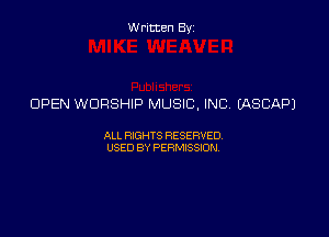 Written Byz

OPEN WORSHIP MUSIC. INC. IASCAPJ

ALL WTS RESERVED
USED BY PERMSSM,