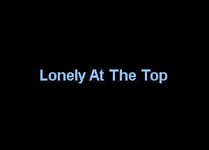 Lonely At The Top