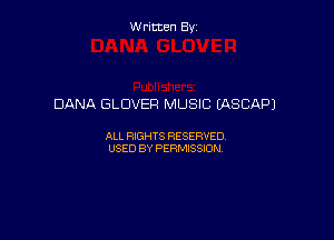 Written By

DANA GLUVER MUSIC EASCAPJ

ALL RIGHTS RESERVED
USED BY PERMISSION