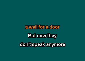 a wall for a door

But now they

don't speak anymore