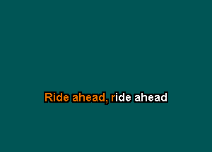 Ride ahead, ride ahead