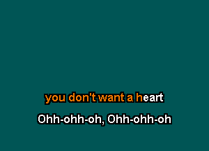you don't want a heart
Ohh-ohh-oh, Ohh-ohh-oh