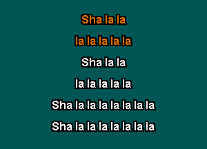 Sha la la
la la la la la
Sha la la
la la la la la

Sha la la la la la la la

Sha la la la la la la la