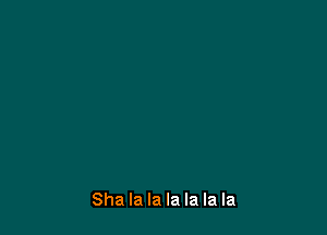 Sha la la la la la la