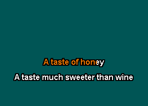 A taste of honey

A taste much sweeter than wine