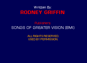 Written Byz

SONGS OF GREATER VISION (BMIJ

ALL WTS RESERVED
USED BY PERMSSM,