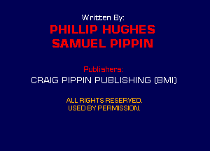 Written By

CRAIG PIPPIN PUBLISHING EBMIJ

ALL RIGHTS RESERVED
USED BY PERMISSION